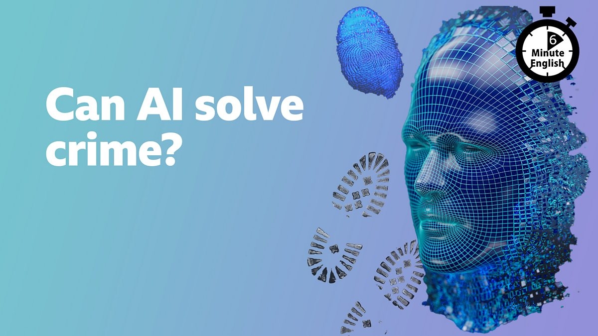 BBC Learning English - 6 Minute English / Can AI solve crime?