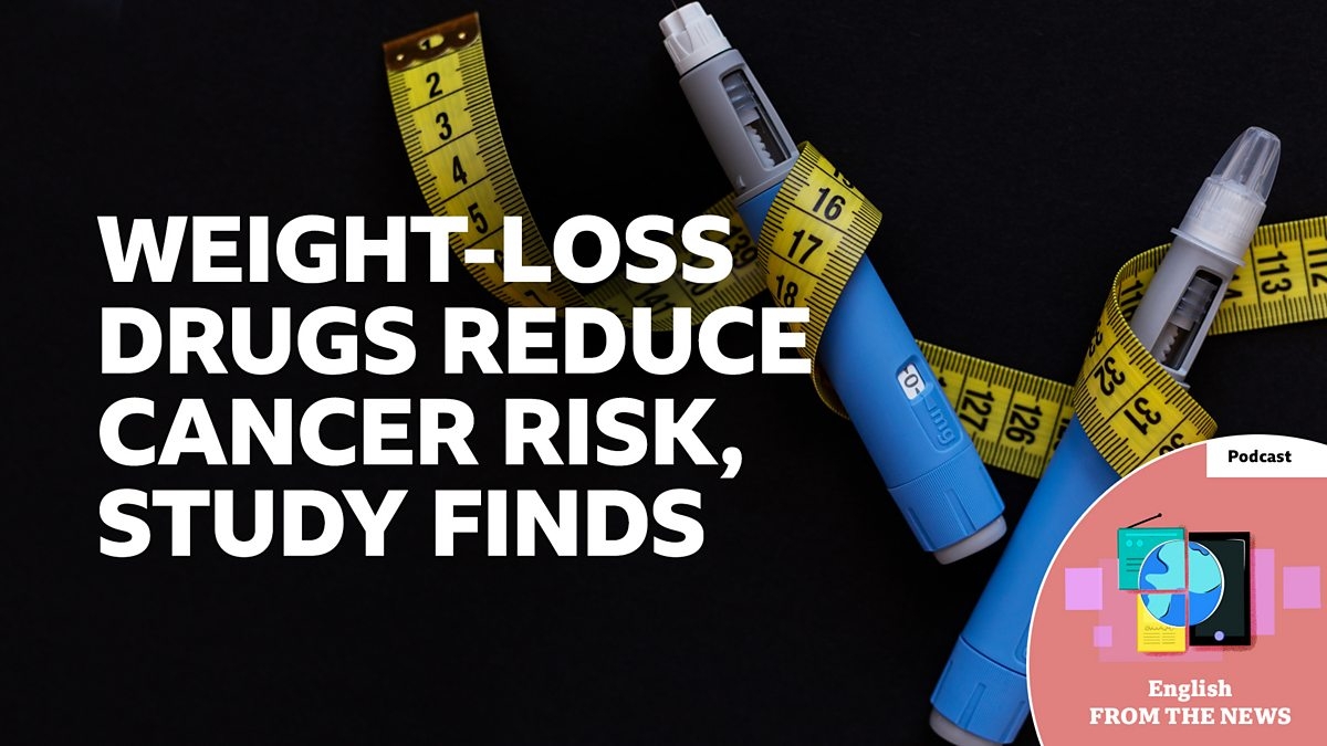 BBC Learning English - Learning English from the News / Weight-loss drugs reduce cancer risk, study finds