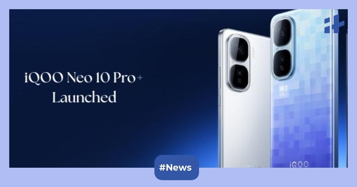 iQOO Neo 10 Pro+ launched: Debuted with Android 15, 6,800mAh battery, dual rear camera setup, weighs around 217 grams, and more