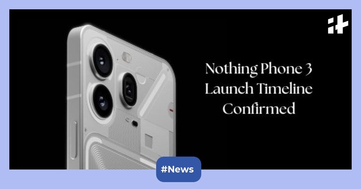 Nothing Phone 3 launch timeline confirmed: Expected to make a debut with 5,000mAh, triple rear camera setup, AI updates, and more