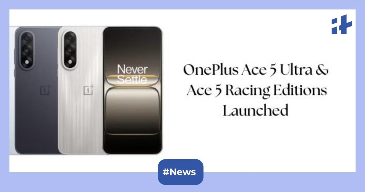 OnePlus Ace 5 Ultra and OnePlus Ace 5 Racing Edition launched: It has come with MediaTek Dimensity 9400+ chipset, Android 15, 144Hz refresh rate, and more