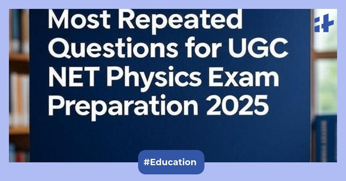 UGC NET Physics 2025: Top 20+ most repeated questions for UGC NET Physics exam preparation 2025