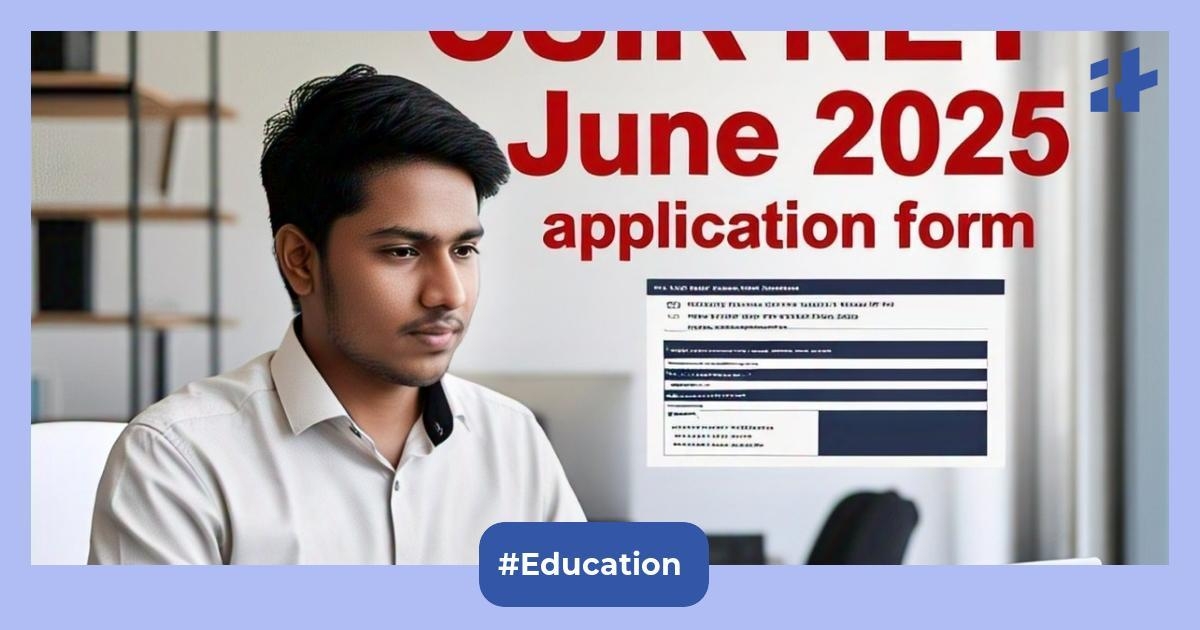 CSIR NET June 2025 application form last date: Check out direct links, application process, fees & documents