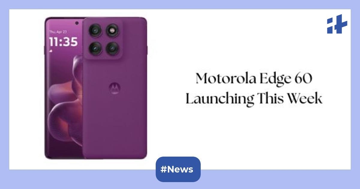 Motorola Edge 60 launching this week: Expected to come with 12GB RAM and 256GB storage option, Corning Gorilla Glass 7i, Android 15, and more