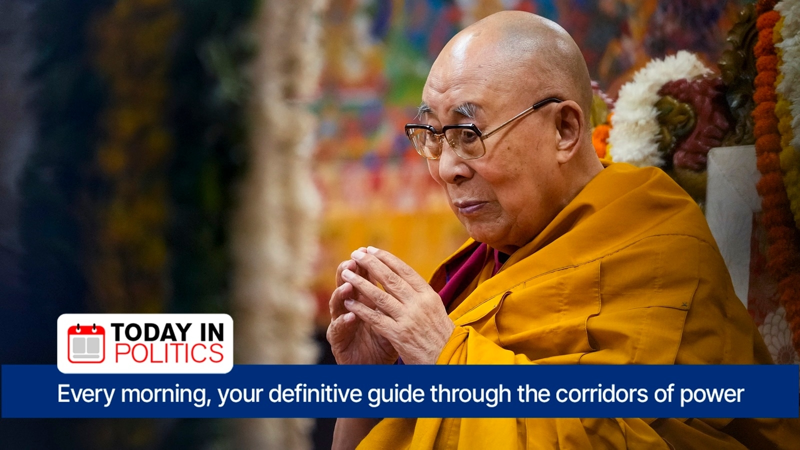 Today in Politics: Dalai Lama turns 90; Oppn sharpens pitch on EC roll revision in Bihar