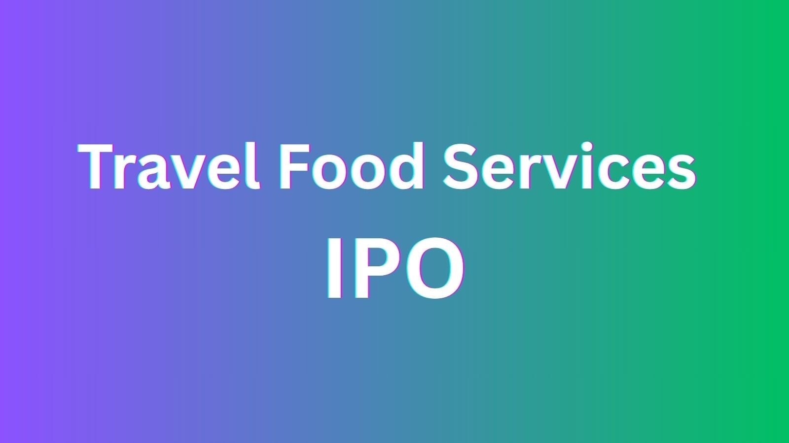 Travel Food Services IPO subscription to open next week; secures Rs 600 crore from anchor investors