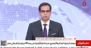 "البحوث الفلكية": زلزال اليوم أقل تأثير من نظيره فى الأسبوع الماضى