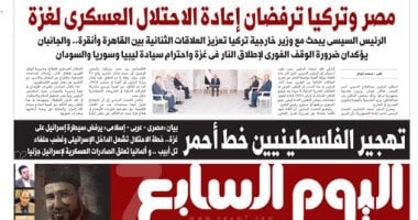 اليوم السابع: مصر وتركيا ترفضان إعادة الاحتلال العسكرى لغزة