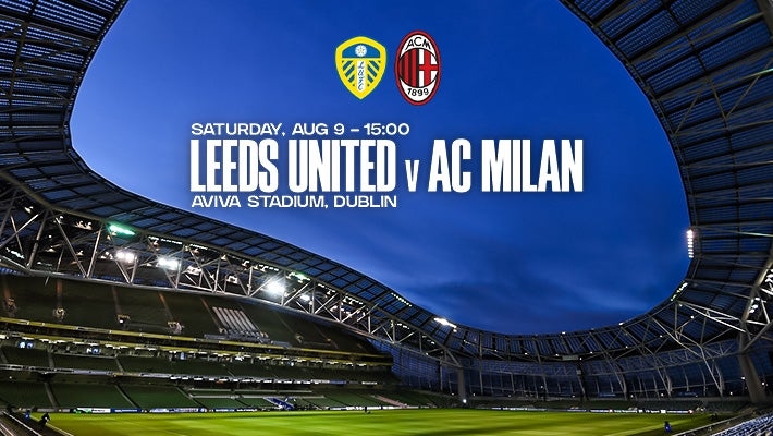 AC MILAN HEADS TO IRELAND TO FACE LEEDS UNITED IN SUMMER FIXTURE