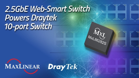 DrayTek Selects MaxLinear 2.5G Ethernet Switches for Multi-Port Networking Web-Management Switches