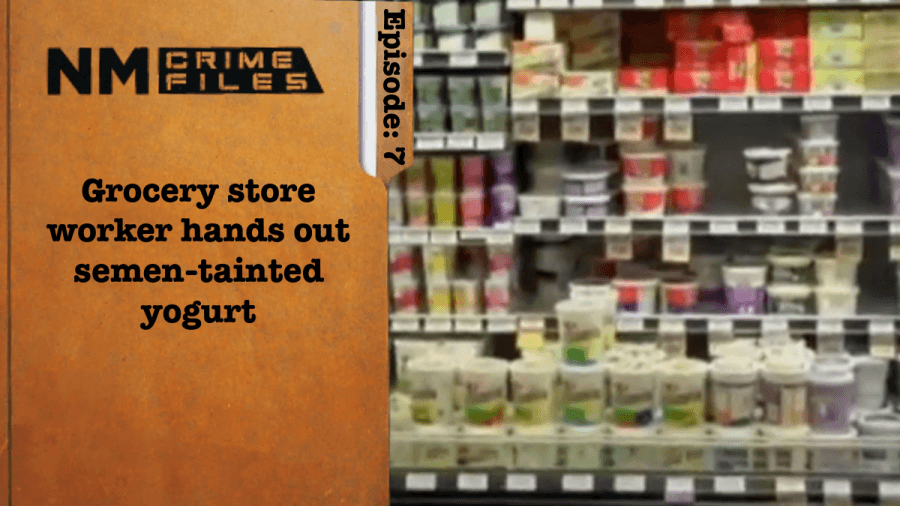 Grocery store worker hands out semen-tainted yogurt; New Mexico Crime Files