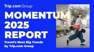 Trip.com Group Unveils Momentum 2025: Travel's Next Big Trends That are Gaining Speed