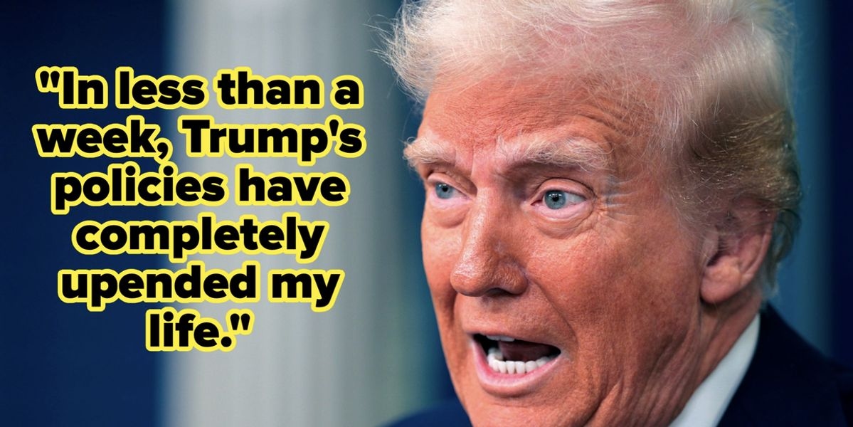 People Whose Lives Have Been Upended By Donald Trump's Recent Policies Are Sharing Their Stories, And It's Bleak