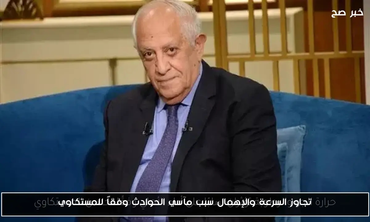 تجاوز السرعة والإهمال سبب مآسي الحوادث وفقاً للمستكاوي