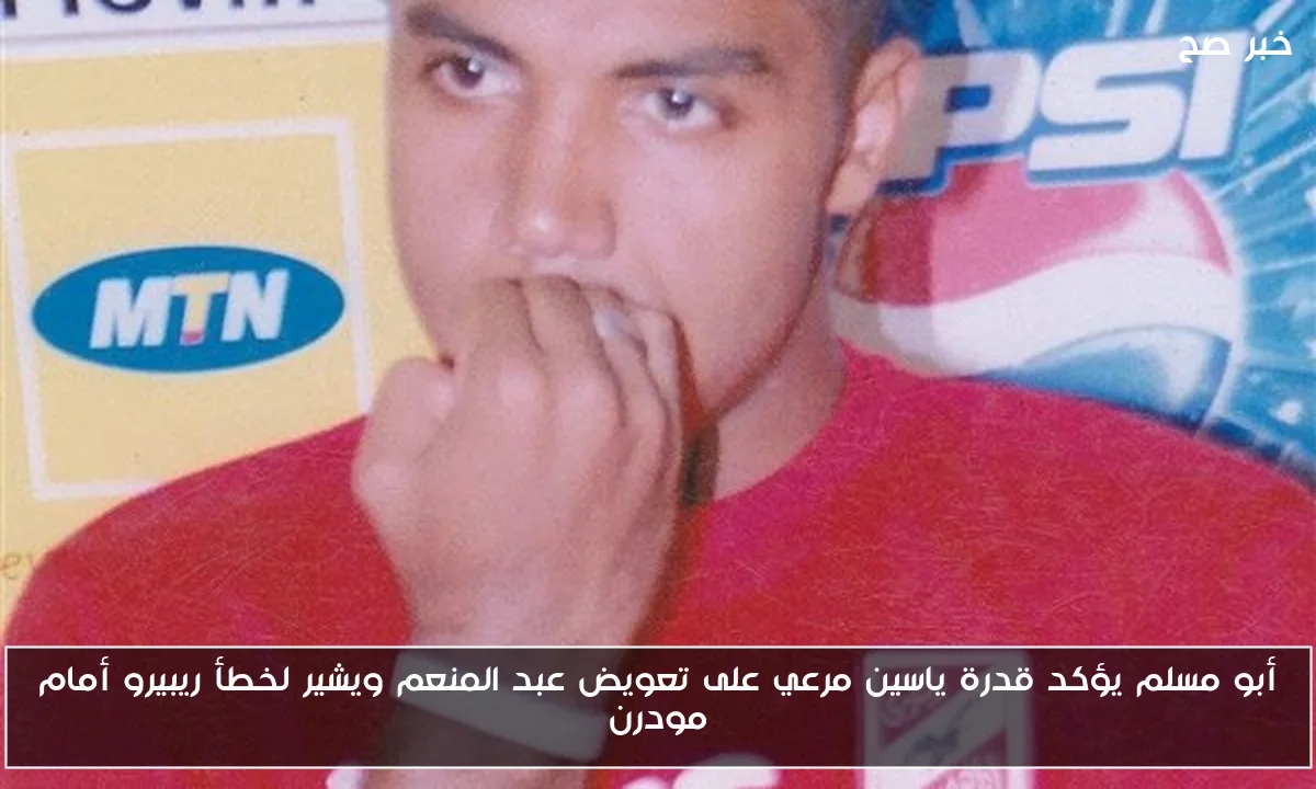 أبو مسلم يؤكد قدرة ياسين مرعي على تعويض عبد المنعم ويشير لخطأ ريبيرو أمام مودرن