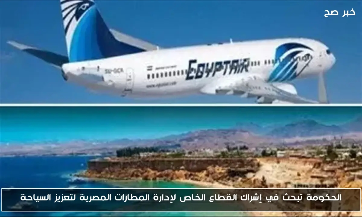 الحكومة تبحث في إشراك القطاع الخاص لإدارة المطارات المصرية لتعزيز السياحة