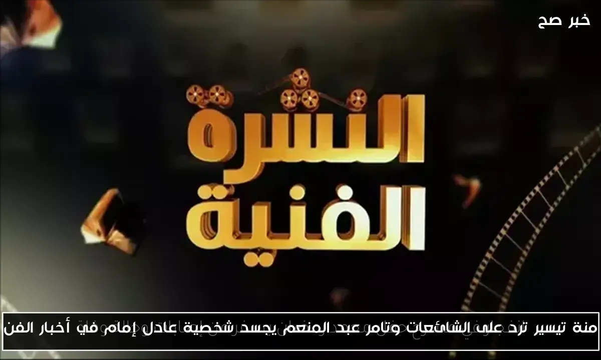 منة تيسير ترد على الشائعات وتامر عبد المنعم يجسد شخصية عادل إمام في أخبار الفن