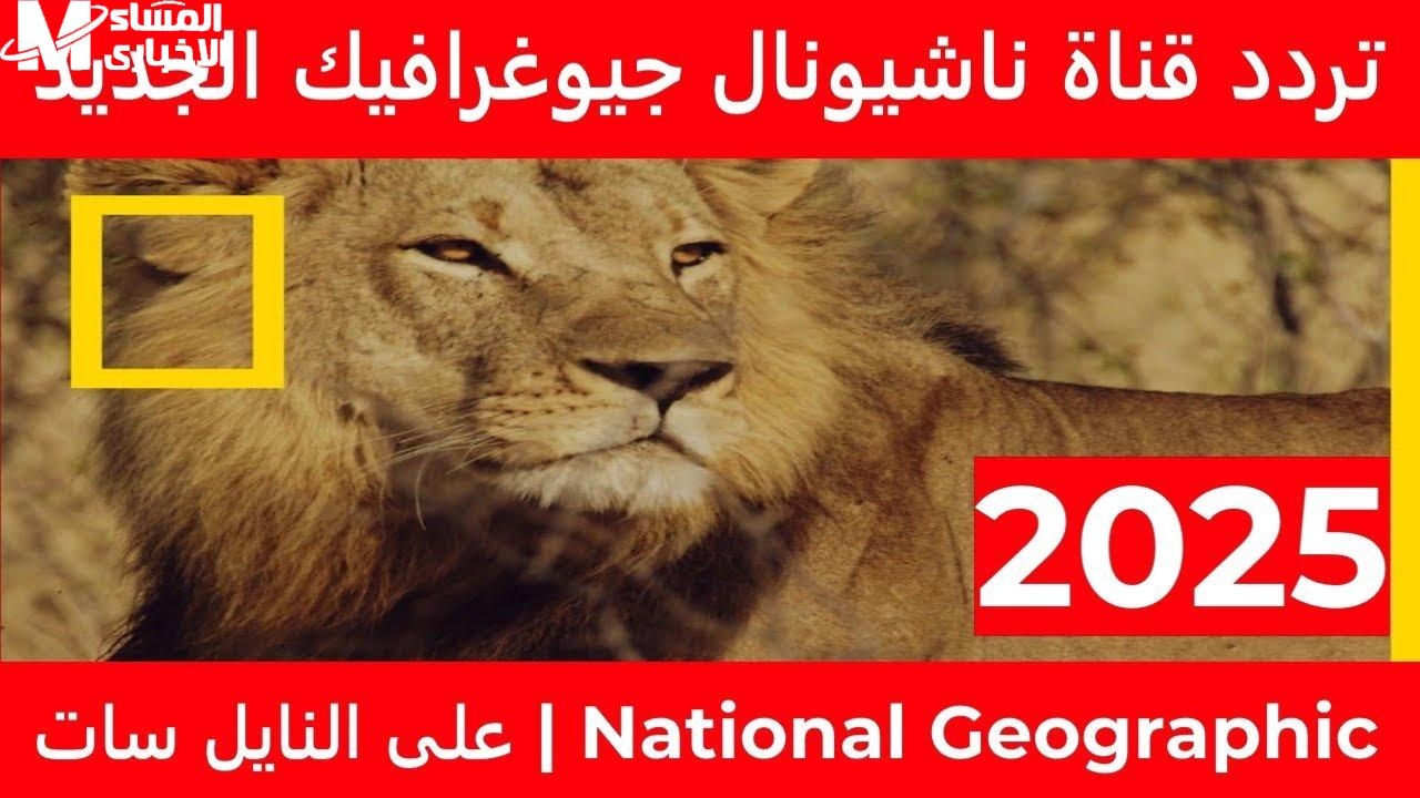ناشيونال جيوغرافيك تعود بقوة في 2025…تردد جديد ومحتوى يبهر عشاق المعرفة