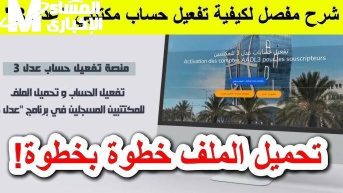 الحساب اتفتح بصوت المنصة.. الوثائق المطلوبة لتفعيل حسابك في عدل 3 إلكترونيًا