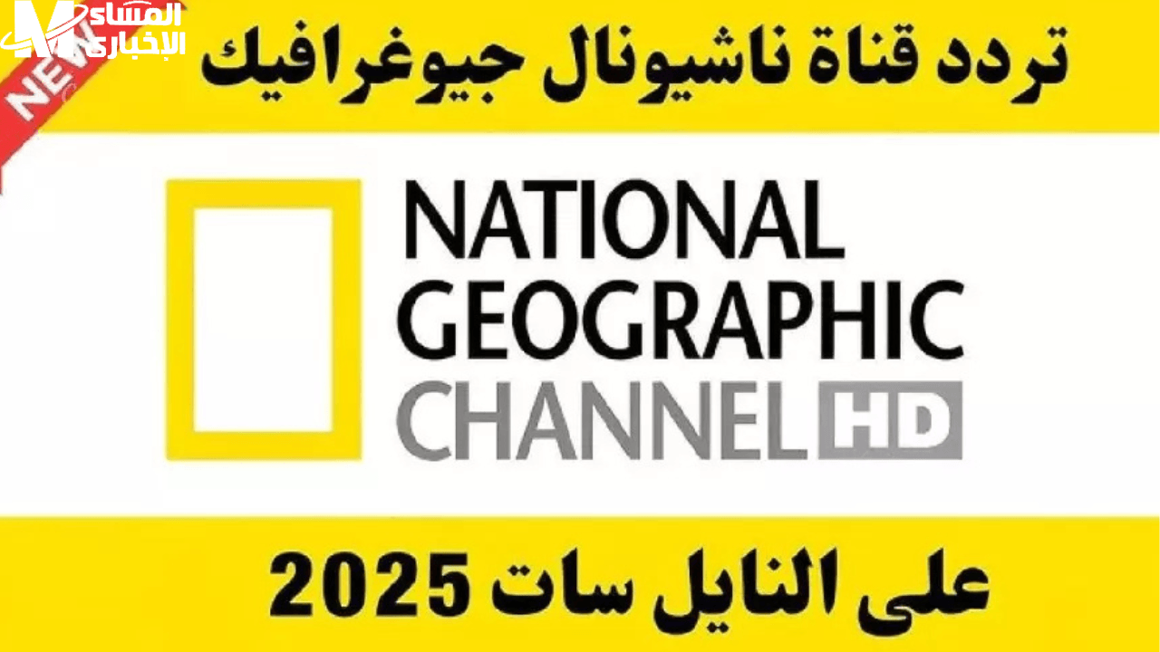الوثائقيات نزلت بترددها الجديد .. تردد قناة ناشيونال جيوغرافيك الجديد 2025 على نايل سات محتوى عالمي