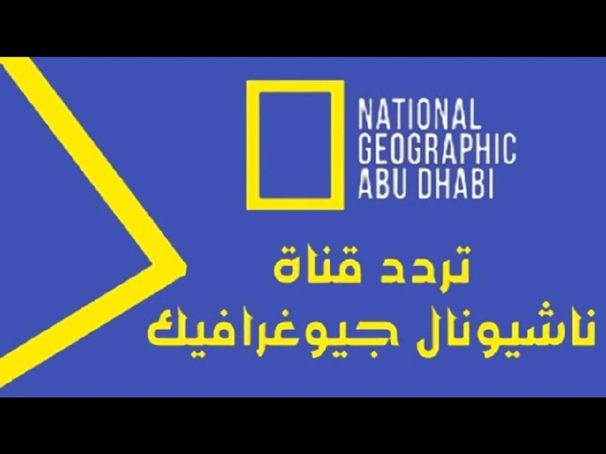 متعة وإثارة وتعليم..تردد قناة ناشيونال جيوغرافيك الجديد علي مختلف الأقمار الصناعية عرب ونايل سات