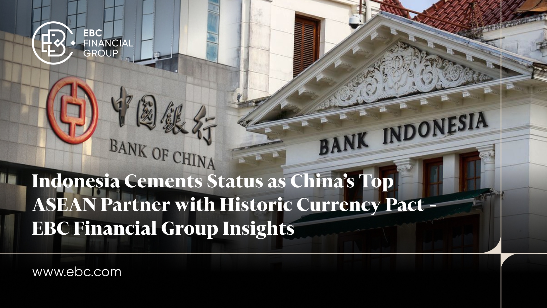 Indonesia Cements Status as China's Top ASEAN Partner with Historic Currency Pact – EBC Financial Group Insights