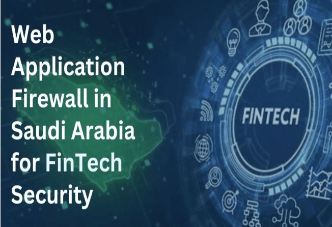 Web Application Firewall in Saudi Arabia for FinTech Security