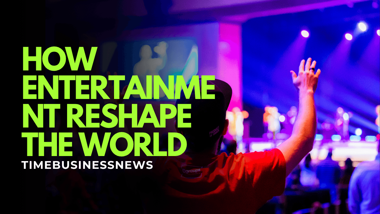 How Entertainment Reshaped the World