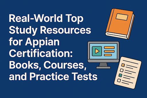 Real-World Top Study Resources for Appian Certification: Books, Courses, and Practice Tests