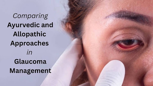 Comparing Ayurvedic and Allopathic Approaches in Glaucoma Management