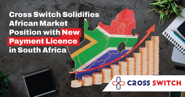 Cross Switch Solidifies Market Position with New Payment Licence in South Africa