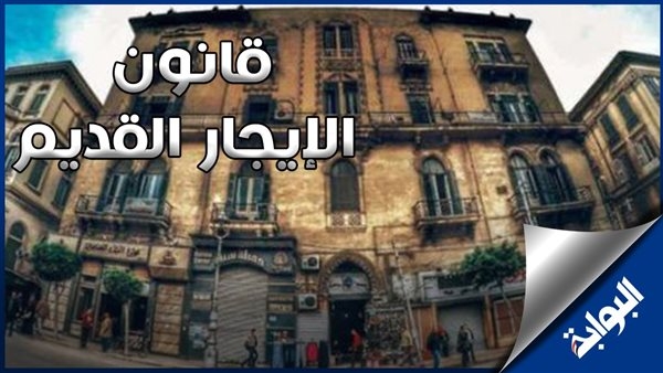 ننشر أبرز ملامح قانون «الإيجار القديم».. نائب: نسعى لحفظ حقوق الملاك والمستأجرين