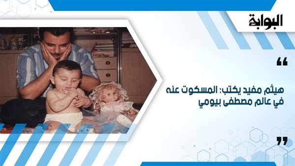 هيثم مفيد يكتب: المسكوت عنه في عالم مصطفى بيومي