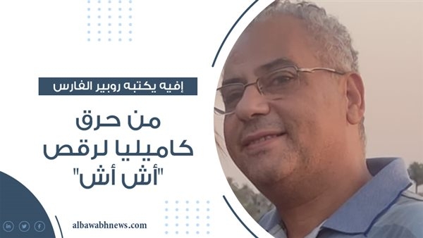 إفيه يكتبه روبير الفارس 'من حرق كاميليا لرقص "إش إش"