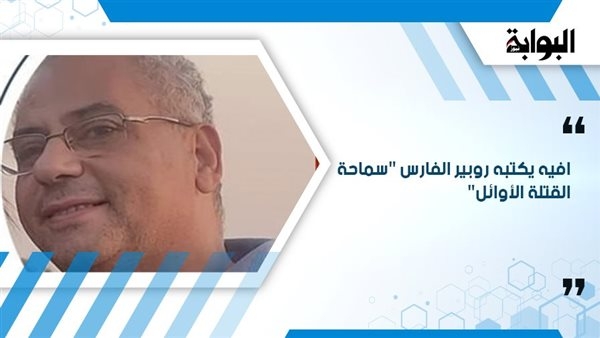 إفيه يكتبه روبير الفارس "سماحة القتلة الأوائل"