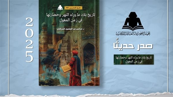 هيئة الكتاب تصدر «تاريخ بلاد ما وراء النهر وحضارتها في زمن المغول» لإبراهيم عبد المقصود