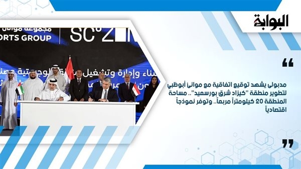مدبولى يشهد توقيع اتفاقية مع موانئ أبوظبي لتطوير منطقة "كيزاد شرق بورسعيد".. مساحة المنطقة 20 كيلومترًا مربعًا.. وتوفر نموذجًا اقتصاديًا
