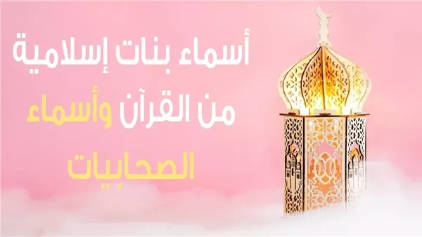 أسماء بنات إسلامية.. مستوحاة من القرآن الكريم والسيرة النبوية