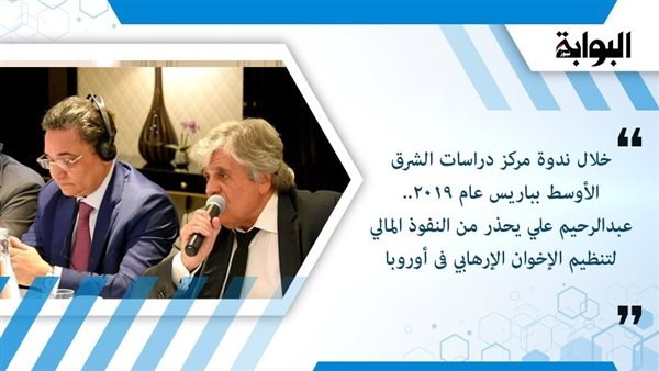 خلال ندوة مركز دراسات الشرق الأوسط بباريس عام 2019.. عبدالرحيم علي يحذر من النفوذ المالي لتنظيم الإخوان الإرهابي في أوروبا