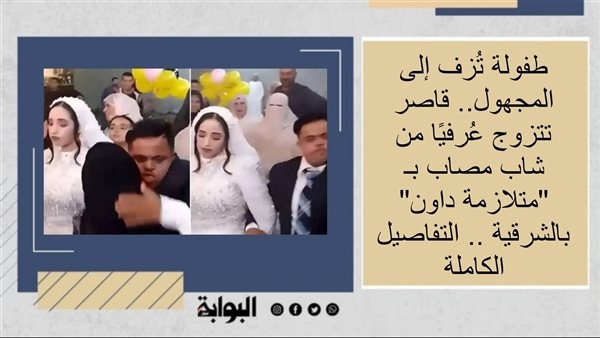 طفولة تُزف إلى المجهول.. قاصر تتزوج عُرفيًا من شاب مصاب بـ "متلازمة داون" بالشرقية .. التفاصيل الكاملة