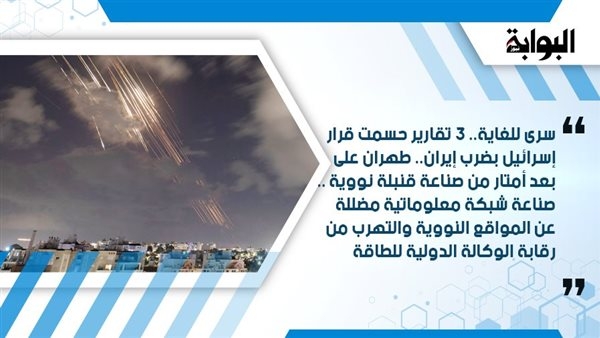 سرى للغاية.. 3 تقارير حسمت قرار إسرائيل بضرب إيران.. طهران على بعد أمتار من صناعة قنبلة نووية .. صناعة شبكة معلوماتية مضللة عن المواقع النووية والتهرب من رقابة الوكالة الدولية للطاقة
