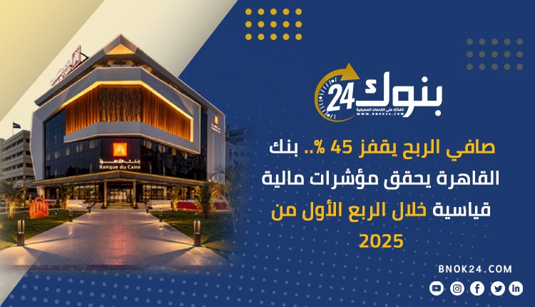 صافي الربح يقفز 45%.. بنك القاهرة يحقق مؤشرات مالية قياسية خلال الربع الأول من 2025 «إنفوجرافيك»
