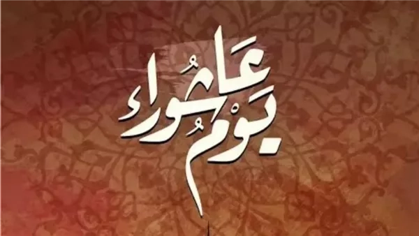 موعد يوم عاشوراء بالهجري.. وهذا أفضل ما تفعله لاستقباله مع عائلتك