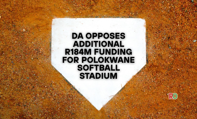 DA opposes additional R184m funding for Polokwane Softball Stadium