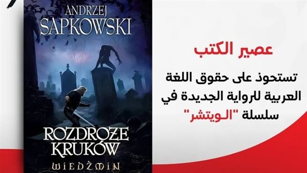 عصير الكتب تستحوذ على حقوق اللغة العربية للرواية الجديدة في سلسلة "الــويتشر" الأكثر مبيعًا عالميًا