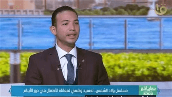 أحد أبطال القصة الحقيقية لـ " أولاد شمس": دور الأيتام أصبحت أكثر أمانًا وتنظيمًا