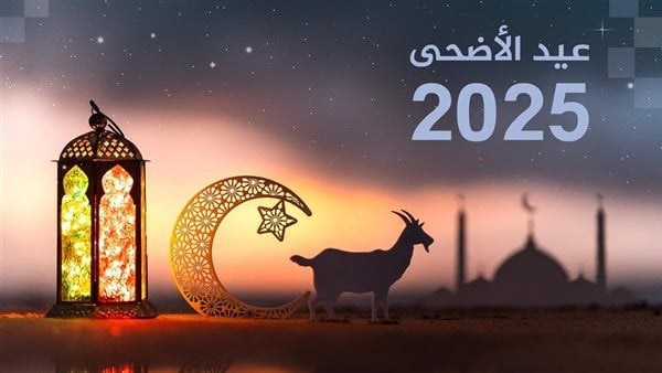 موعد عيد الأضحى 2025 في مصر حسب الحسابات الفلكية.. موعد إجازات العيد الرسمية