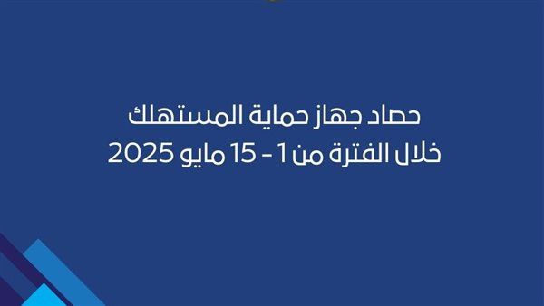 "حماية المستهلك" يستعرض أبرز الجهود الرقابية في ضبط الأسواق وأسعار السلع وتلقي شكاوي المواطنين