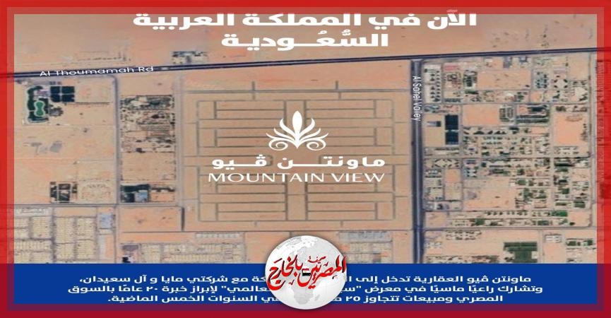 'ماونتن ڤيو ' المصرية تدخل السوق العقاري السعودي بالشراكة مع 'مايا العقارية '.. وتستعد لإطلاق أول مشاريعها في الرياض