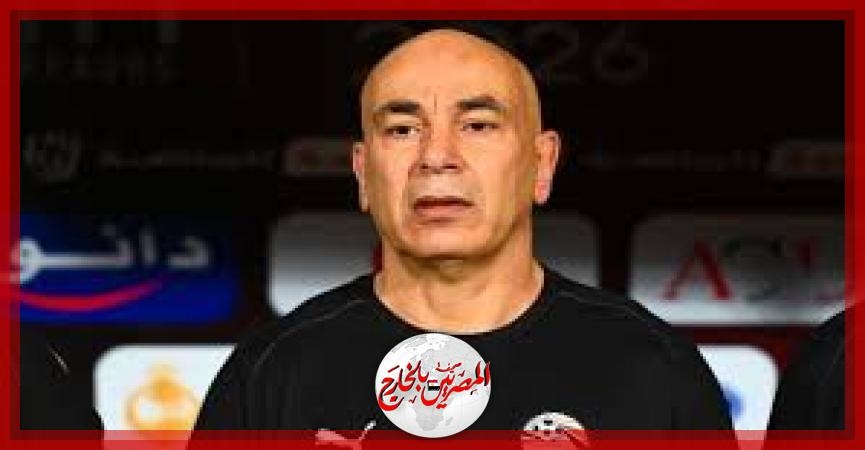 حسام حسن يعلن قائمة منتخب مصر لمباراتى إثيوبيا وبوركينا فاسو 31 أغسطس